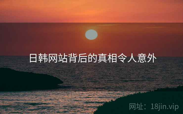 日韩网站背后的真相令人意外