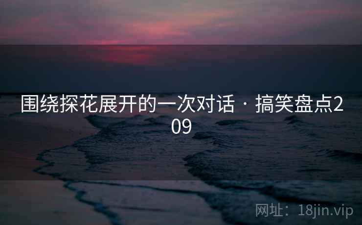 围绕探花展开的一次对话 · 搞笑盘点209