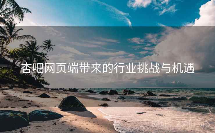 杏吧网页端带来的行业挑战与机遇